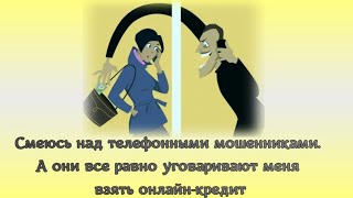 Смеюсь над телефонными мошенниками.  А они все равно уговаривают меня взять онлайн-кредит