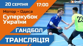 ГАНДБОЛ. Суперкубок України. Чоловіки. Мотор - Одеса. Пряма трансляція  / 20.08.23 / XSPORT