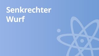 Der senkrechte Wurf | Physik | Mechanik