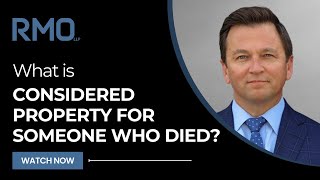 What Is Considered Property for Someone Who Died? | RMO Lawyers