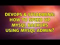 DevOps & SysAdmins: How to speed up MySQL Backups using MySQL Admin? (3 Solutions!!)
