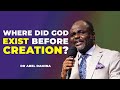 WHERE DID GOD EXIST BEFORE CREATION? - DR ABEL DAMINA