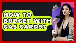How To Budget With Gas Cards? - Crazy About Credit Cards