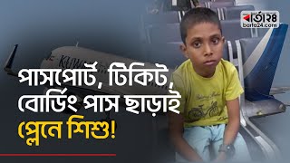 পাসপোর্ট, টিকিট, বোর্ডিং পাস ছাড়াই প্লেনে শিশু । Airport ।  Passport