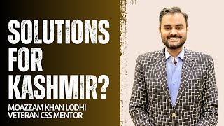 Kashmir Issue, Indian Motives and Solutions for Pakistan | Moazzam Khan Lodhi | CSS Pakistan Affairs