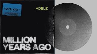 Adele — Million Years Ago | Vocal Only