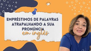 Como o empréstimo de palavras atrapalha a sua pronúncia em inglês