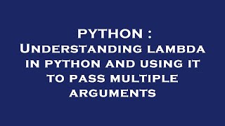 PYTHON : Understanding lambda in python and using it to pass multiple arguments