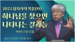 포도나무교회 여주봉 목사┃2022 십자가의 복음(19) 하나님을 찾으면 나타나는 결과들 [C채널] 말씀의창