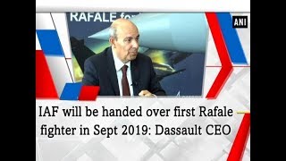 IAF will be handed over first Rafale fighter in Sept 2019: Dassault CEO - #ANI News