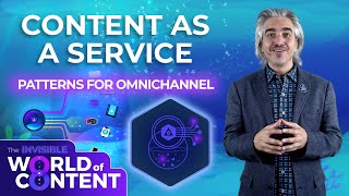Content-as-a-Service for Omnichannel Delivery | The Invisible World of Content