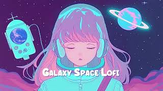 Galaxy Space Chill 🍀 Lofi HipHop & Chillhop Mix ~ Relaxing Music, Stress Relief 🍀 Sweet Girl