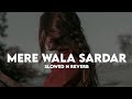 Mera Wala Sardar (Slowed Reverb) Lofi | Reverbation | Loffisoftic