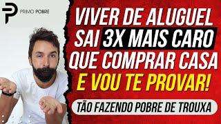 VIVER DE ALUGUEL custa 3X MAIS CARO que COMPRAR UMA CASA e vou PROVAR ISSO! (Alugar ou Comprar Casa)