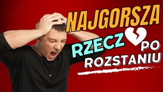 NAJGORSZA Rzecz, Jaką Możesz Zrobić po ROZSTANIU (Moje Szczere Wyznanie)