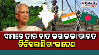 ସୀମାରେ ତାର ବାଡ ଲଗାଇଲା ଭାରତ, ଚିଡିଗଲାଣି ବାଂଲାଦେଶ | Odia News Live Updates | Latest Odia News | Samaya