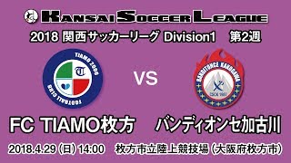 【KSLTV / Archives】関西サッカーリーグ2018｜Division1 第2週｜FC TIAMO枚方－バンディオンセ加古川