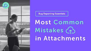 Bug Report Attachments: The Complete Proof Checklist (Avoid Rejections)
