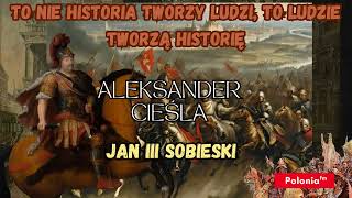 JAN 3 SOBIESKI  -  To Nie Historia Tworzy Ludzi, To Ludzie Tworzą Historię. Alex Cieśla