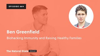 The Natural State 089: Biohacking Immunity and Raising Healthy Families - Ben Greenfield