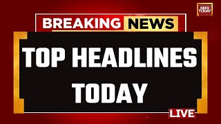 INDIA TODAY LIVE: Top News Of The Day LIVE | Breaking News | Lok Sabha 2024 News