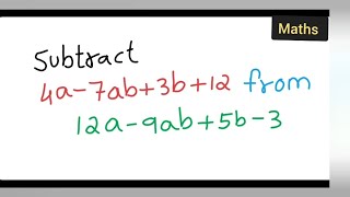 subtract 4a-7ab+3b+12 from 12a-9ab+5b-3 | how to subtract 4a-7ab+3b+12 from 12a-9ab+5b-3