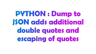 PYTHON : Dump to JSON adds additional double quotes and escaping of quotes