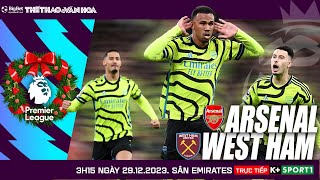 NGOẠI HẠNG ANH | Arsenal vs West Ham ( 3h15 ngày 29/12) trực tiếp K+ Sports 1 | NHẬN ĐỊNH BÓNG ĐÁ