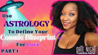 Use THIS To Define Your Cosmic Blueprint For Love Part 1| Date Night