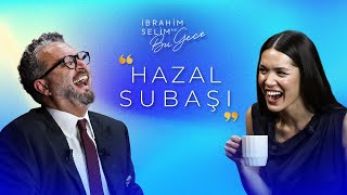 İbrahim Selim ile Bu Gece 6. Sezon 5. Bölüm Hazal Subaşı | 