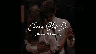 Jeene Bhi De Song (Slowed + Reverb)