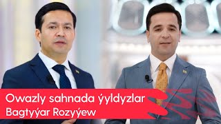 Owazly sahnada yyldyzlar - Bagtyyar Rozyyew | 2024