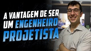 A vantagem de ser um engenheiro projetista