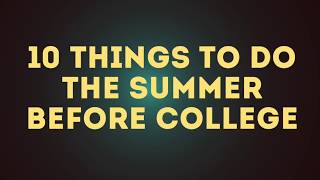 10 Things to Do the Summer Before College
