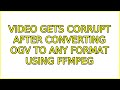 video gets corrupt after converting ogv to any format using ffmpeg (3 Solutions!!)