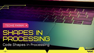 Shapes in Processing | Code In Processing | Techie Param