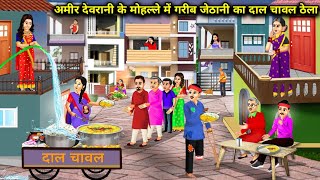 अमीर देवरानी के मोहल्ले में गरीब जेठानी का दाल चावल ठेला|Hindi Cartoon Stories|Poor sister-in-law's