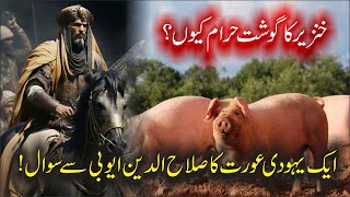 Khinzeer ka gosht khana Haram kiu? | Yahudi aurat ka Sultan Salahuddin Ayyubi say sawal