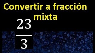 Convertir 23/3 a fraccion mixta , transformar fraccion impropia a fraccion mixta