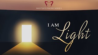 I Am Light – A Master's Pause