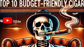 Top 10 budget friendly Cigars ￼