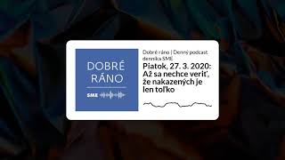 Dobré ráno: Až sa nechce veriť, že nakazených je len toľko (piatok, 27.3.2020)