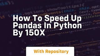 How to speed up pandas in python by 150x