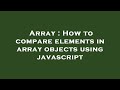 Array : How to compare elements in array objects using javascript
