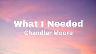 Chandler Moore - What I Needed (Lyrics)