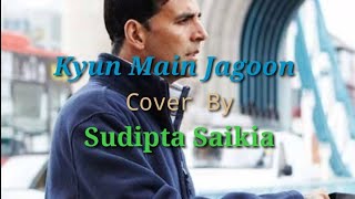 Kyun Main Jagoon || Shafqat Amanat Ali || Cover by Sudipta Saikia