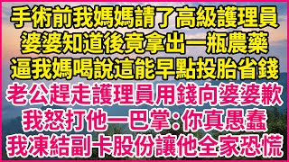 手術前我媽媽請了高級護理員，婆婆知道後竟拿出一瓶農藥，逼我媽喝說這能早點投胎省錢，老公趕走護理員用錢向婆婆歉，我怒打他一巴掌：你真愚蠢，我凍結副卡股份讓他全家恐慌#深夜淺談 #婆媳故事 #結婚生活