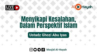 [LIVE] Ustadz Ghozi Abu Iyas - Menyikapi Kesalahan, Dalam Perspektif ISLAM (Bag.7)