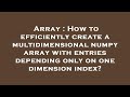 Array : How to efficiently create a multidimensional numpy array with entries depending only on one