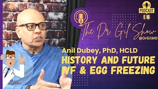 E16: Dr. Anil Dubey, PhD - The History and Future of IVF and Egg Freezing